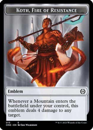 Emblem - Koth, Fire of Resistance (ONE-013) [Phyrexia: All Will Be One]
